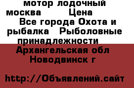 мотор лодочный москва-25.  › Цена ­ 10 000 - Все города Охота и рыбалка » Рыболовные принадлежности   . Архангельская обл.,Новодвинск г.